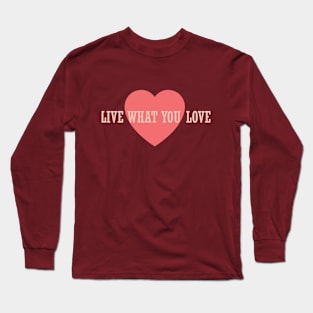 LIve What You Love Long Sleeve T-Shirt